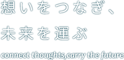 想いをつなぎ、未来を運ぶ